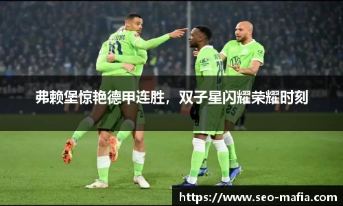 弗赖堡惊艳德甲连胜，双子星闪耀荣耀时刻
